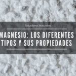 Magnesio: descubre los diferentes tipos y sus beneficios